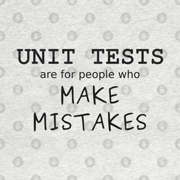 Unit Tests are for people who Make Mistakes (Black Text) by ObscureDesigns